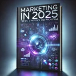 Marketing in 2025: Trends, Strategies, and Innovations